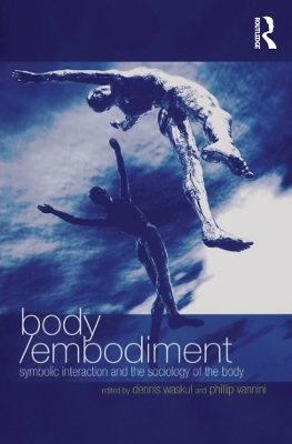 Body/Embodiment: Symbolic Interaction and the Sociology of the Body