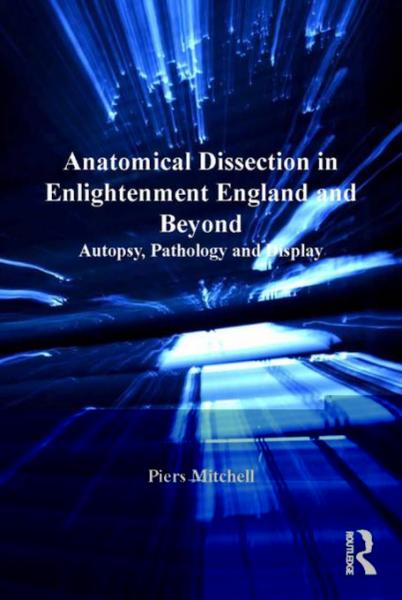 Anatomical Dissection in Enlightenment England and Beyond: Autopsy, Pathology and Display