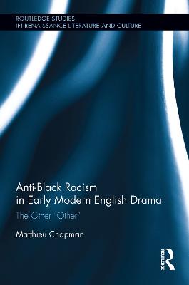 Anti-Black Racism in Early Modern English Drama: The Other &quote;Other&quote;