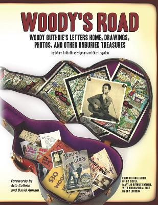 Woody's Road: Woody Guthrie's Letters Home, Drawings, Photos, and Other Unburied Treasures