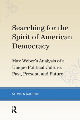 Searching for the Spirit of American Democracy: Max Weber's Analysis of a Unique Political Culture, Past, Present, and Future