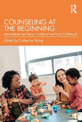 Counseling at the Beginning: Interventions and Issues in Infancy and Early Childhood