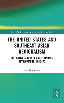 United States and Southeast Asian Regionalism: Collective Security and Economic Development, 1945-75