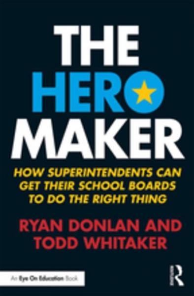 The Hero Maker: How Superintendents Can Get their School Boards to Do the Right Thing