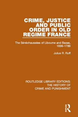 Crime, Justice and Public Order in Old Regime France: The Senechaussees of Libourne and Bazas, 1696-1789