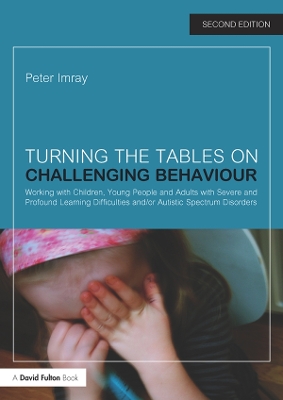 Turning the Tables on Challenging Behaviour: Working with Children, Young People and Adults with Severe and Profound Learning Difficulties and/or Autistic Spectrum Disorders