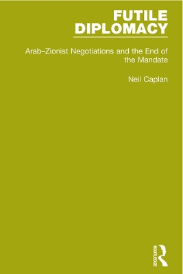 Futile Diplomacy, Volume 2: Arab-Zionist Negotiations and the End of the Mandate