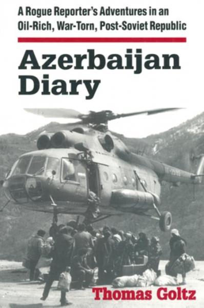 Azerbaijan Diary: A Rogue Reporter's Adventures in an Oil-rich, War-torn, Post-Soviet Republic