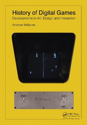 History of Digital Games: Developments in Art, Design and Interaction