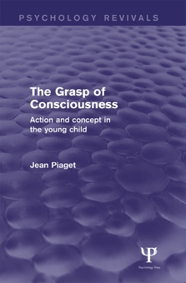 Grasp of Consciousness (Psychology Revivals): Action and Concept in the Young Child