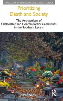 Prioritizing Death and Society: The Archaeology of Chalcolithic and Contemporary Cemeteries in the Southern Levant