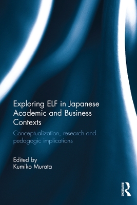 Exploring ELF in Japanese Academic and Business Contexts: Conceptualisation, research and pedagogic implications