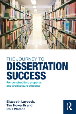Journey to Dissertation Success: For Construction, Property, and Architecture Students