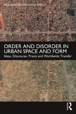 Order and Disorder in Urban Space and Form: Ideas, Discourse, Praxis and Worldwide Transfer