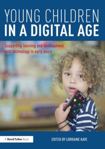 Young Children in a Digital Age: Supporting learning and development with technology in early years