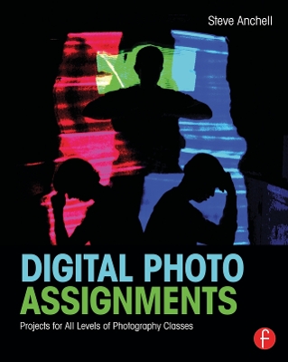 Digital Photo Assignments: Projects for All Levels of Photography Classes
