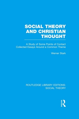 Social Theory and Christian Thought (RLE Social Theory): A study of some points of contact. Collected essays around a central theme