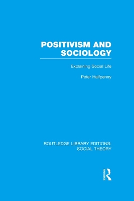 Positivism and Sociology (RLE Social Theory): Explaining Social Life
