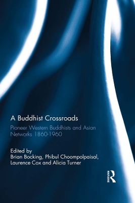 Buddhist Crossroads: Pioneer Western Buddhists and Asian Networks 1860-1960