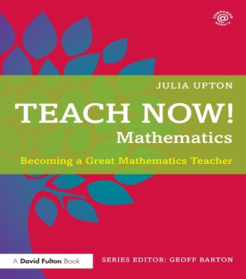 Teach Now! Mathematics: Becoming a Great Mathematics Teacher
