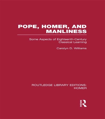 Pope, Homer, and Manliness: Some Aspects of Eighteenth Century Classical Learning