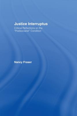 Justice Interruptus: Critical Reflections on the &quote;Postsocialist&quote; Condition