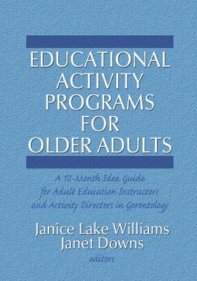 Educational Activity Programs for Older Adults: A 12-Month Idea Guide for Adult Education Instructors and Activity Directors in Gerontology