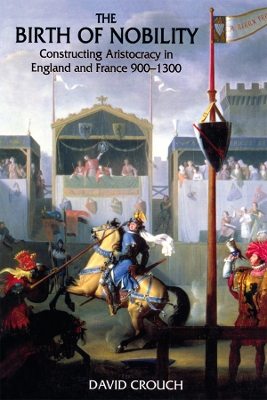 Birth of Nobility: Constructing Aristocracy in England and France, 900-1300