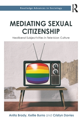 Mediating Sexual Citizenship: Neoliberal Subjectivities in Television Culture