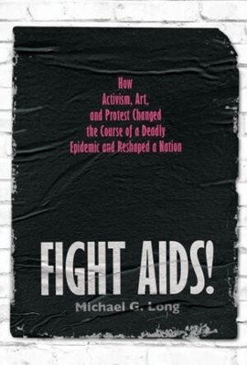 Fight AIDS!: How Activism, Art, and Protest Changed the Course of a Deadly Epidemic and  Reshaped a Nation