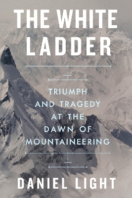 White Ladder: Triumph and Tragedy at the Dawn of Mountaineering