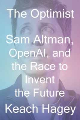 Optimist: Sam Altman, OpenAI, and the Race to Invent the Future