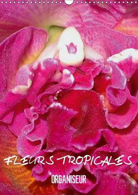 Fleurs Tropicales / Organiseur 2017: La Splendeur des Fleurs Tropicales Magnifiques dans Leur Habitat Naturel 3rd Revised edition