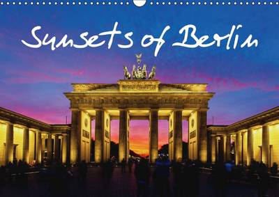 Sunsets of Berlin 2017: The German Capital in the Wonderful Light of the Evening Sun 3rd Revised edition