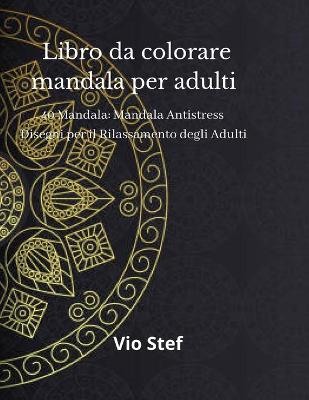 Mandala da colorare per adulti: Un libro da colorare per adulti con bellissimi mandala disegnati per calmare  l'anima, disegni di mandala per il rilassamento degli adulti