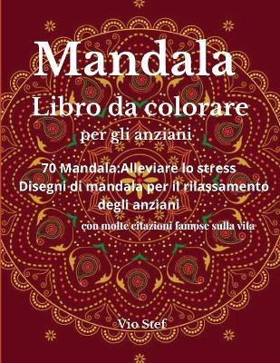 Mandala Libro da colorare per gli anziani: Un libro da colorare per gli anziani con bellissimi mandala disegnati per  calmare l'anima, disegni di mandala antistress per il relax degli anziani