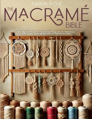 Macrame Bible: From Beginner to Expert, Your Visual Journey Through Knot Art. With  Exclusive Video Tutorials, Step-by-Step Instructions and Full-Color Illustrations