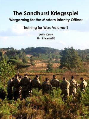 Sandhurst Kriegsspiel Wargaming for the Modern Infantry Officer Training for  War: Volume 1