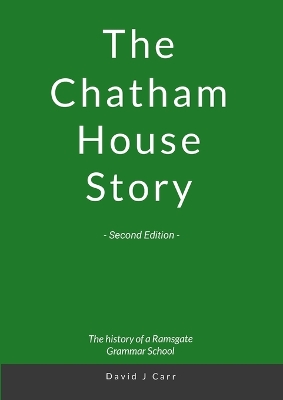 Chatham House Story - Second Edition: Chatham House Grammar School from its earliest days to the 21st century
