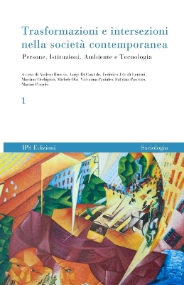 Trasformazioni e intersezioni nella società contemporanea vol. 1: Persone, Istituzioni, Ambiente e Tecnologia