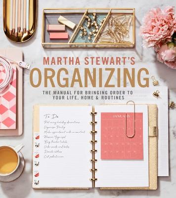 Martha Stewart's Organizing: The Manual for Bringing Order to Your Life, Home & Routines