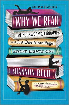 Why We Read: On Bookworms, Libraries, and Just One More Page Before Lights Out Original ed.