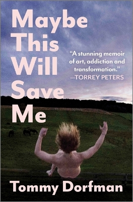 Maybe This Will Save Me: A Memoir of Art, Addiction and Transformation Original