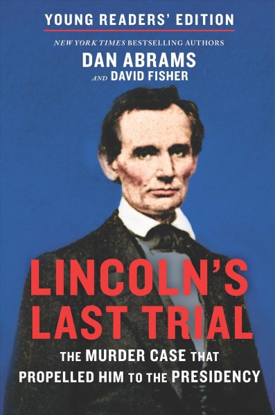 Lincoln's Last Trial Young Readers' Edition: The Murder Case That Propelled Him to the Presidency Original ed.