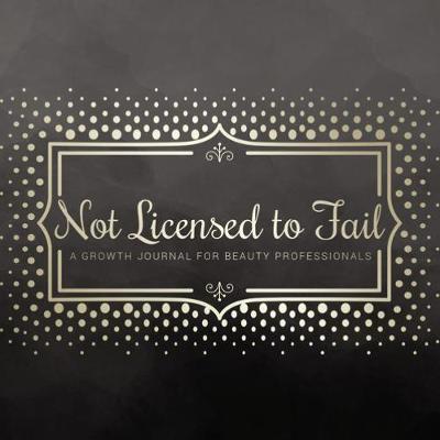 Not Licensed to Fail: A Growth Journal for Beauty Professionals, Spiral   Bound Version New edition