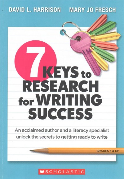 7 Keys to Research for Writing Success: An Acclaimed Author and a Literacy Specialist Unlock the Secrets to Getting  Ready to Write