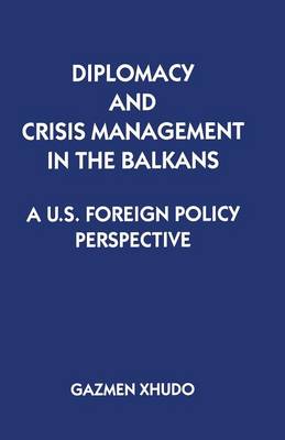 Diplomacy and Crisis Management in the Balkans: A US Foreign Policy Perspective 1st ed. 1996
