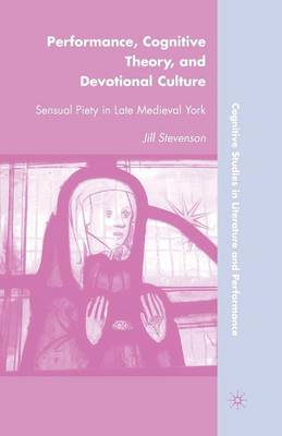 Performance, Cognitive Theory, and Devotional Culture: Sensual Piety in Late Medieval York 1st ed. 2010
