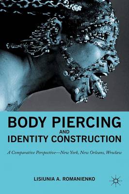 Body Piercing and Identity Construction: A Comparative Perspective  New York, New Orleans, Wroc?aw 1st ed. 2011
