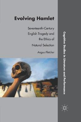 Evolving Hamlet: Seventeenth-Century English Tragedy and the Ethics of Natural Selection 1st ed. 2011